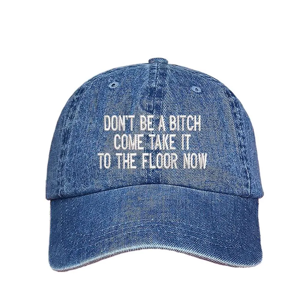 Don't Be a Bitch Come Take It to the Floor Now Embroidered Baseball Hat