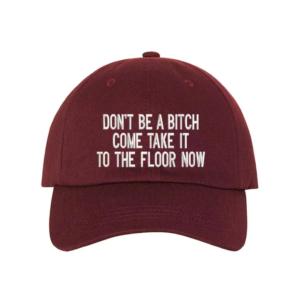 Don't Be a Bitch Come Take It to the Floor Now Embroidered Baseball Hat