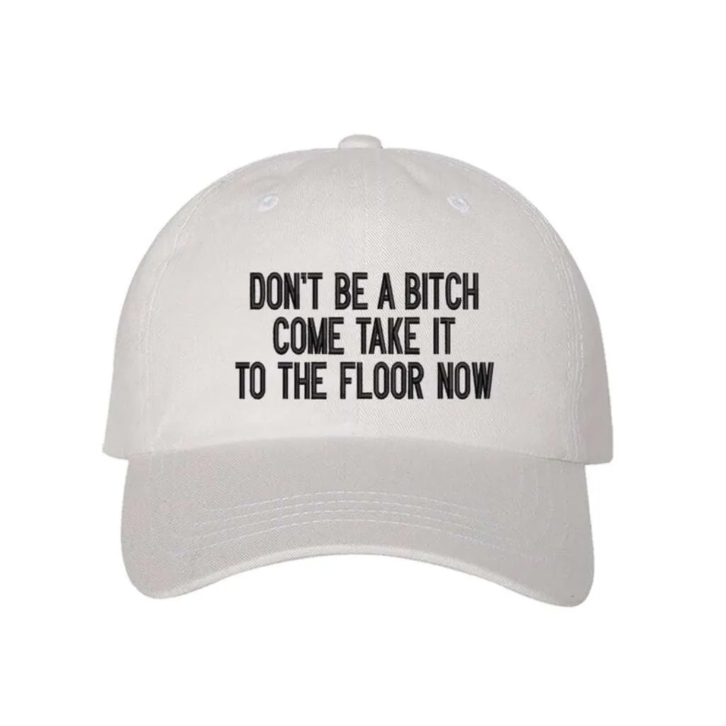 Don't Be a Bitch Come Take It to the Floor Now Embroidered Baseball Hat