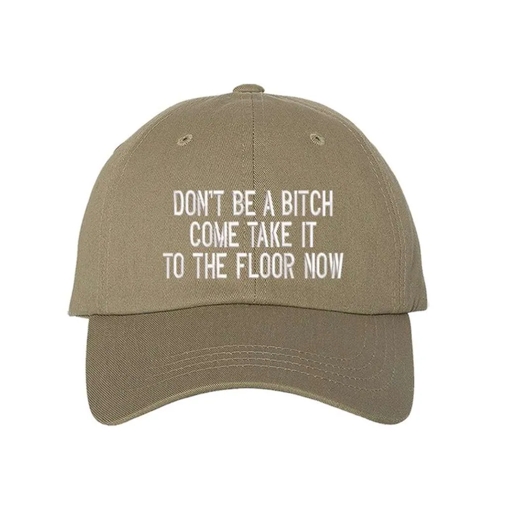 Don't Be a Bitch Come Take It to the Floor Now Embroidered Baseball Hat