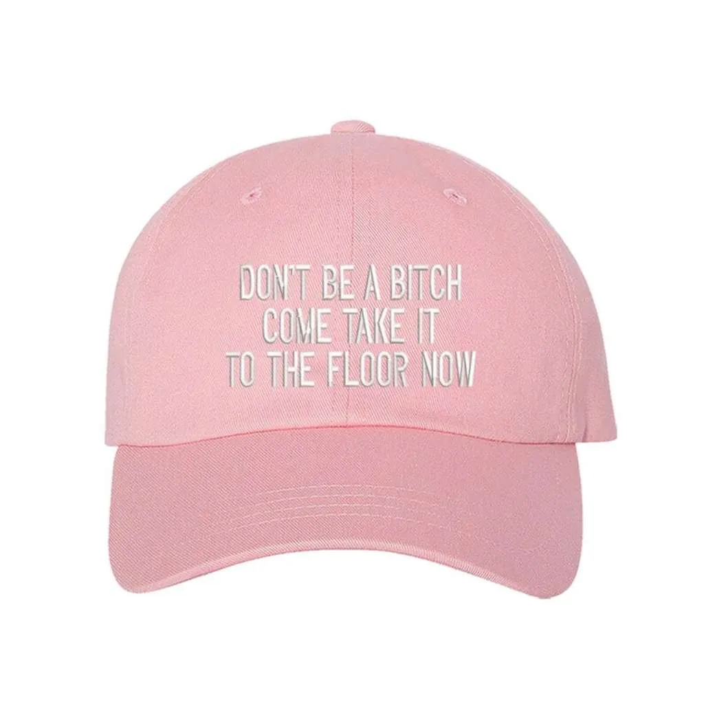 Don't Be a Bitch Come Take It to the Floor Now Embroidered Baseball Hat