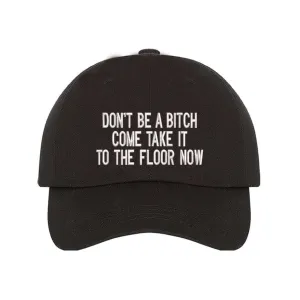 Don't Be a Bitch Come Take It to the Floor Now Embroidered Baseball Hat