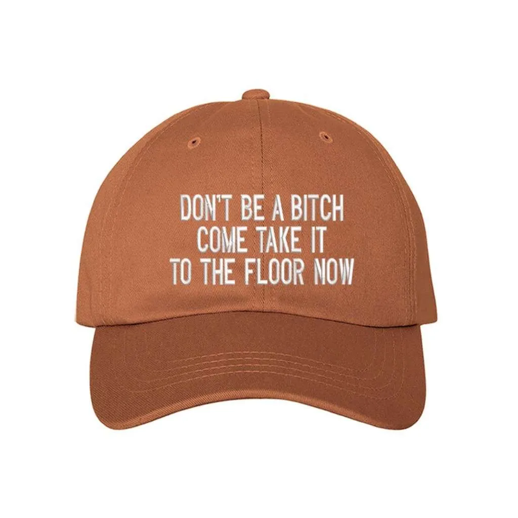 Don't Be a Bitch Come Take It to the Floor Now Embroidered Baseball Hat