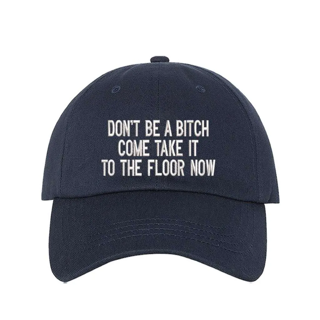 Don't Be a Bitch Come Take It to the Floor Now Embroidered Baseball Hat